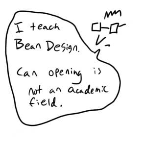 I teach Bean Design. Can opening is not an academic field